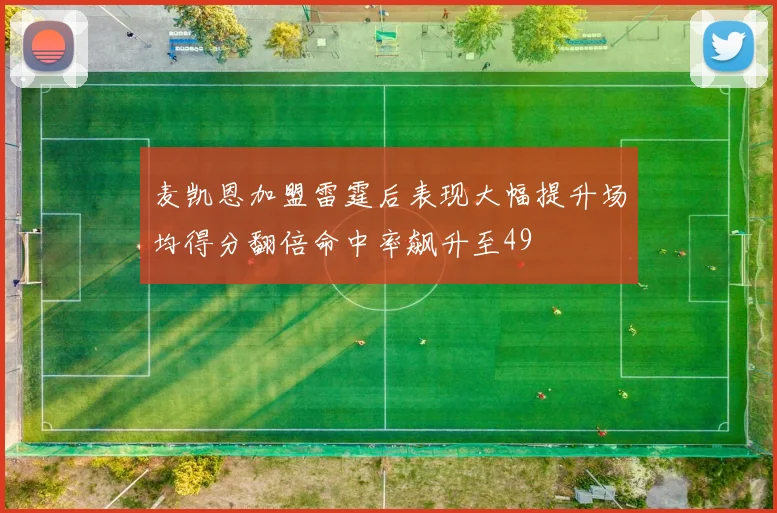 麦凯恩加盟雷霆后表现大幅提升场均得分翻倍命中率飙升至49
